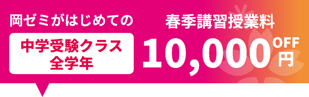 岡ゼミがはじめての中学受験クラス全学年春季講習 授業料 10,000円OFF